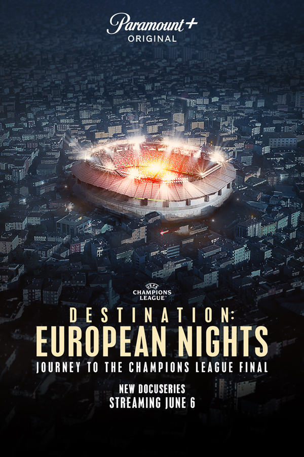 Paramount Press Express  PARAMOUNT+ ORIGINAL SOCCER DOCUMENTARY SERIES  “DESTINATION: EUROPEAN NIGHTS” TO PREMIERE EXCLUSIVELY ON JUNE 6